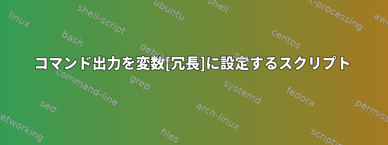 コマンド出力を変数[冗長]に設定するスクリプト