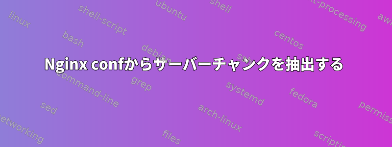 Nginx confからサーバーチャンクを抽出する