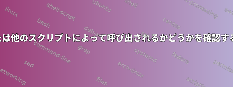 スクリプトが対話型シェルまたは他のスクリプトによって呼び出されるかどうかを確認するにはどうすればよいですか？