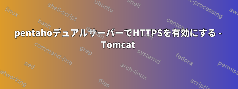 pentahoデュアルサーバーでHTTPSを有効にする - Tomcat