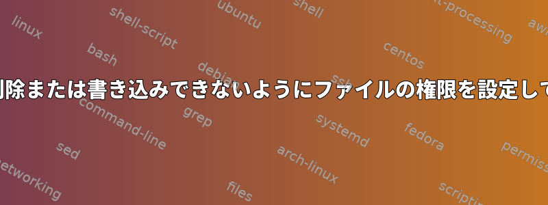 ファイルを削除または書き込みできないようにファイルの権限を設定してください。