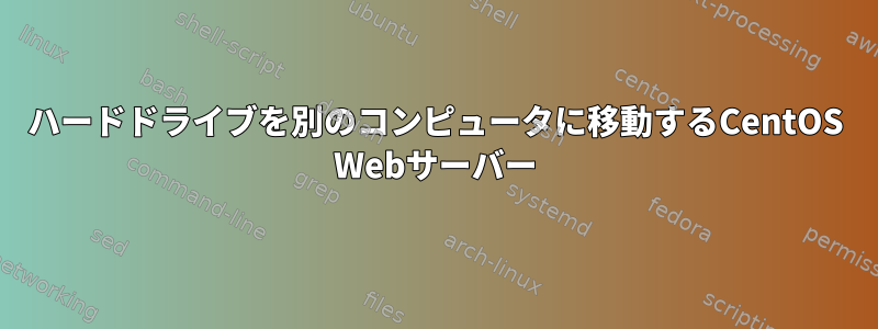 ハードドライブを別のコンピュータに移動するCentOS Webサーバー