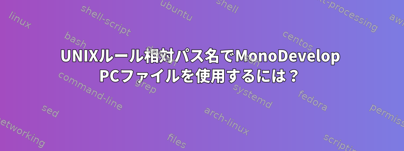 UNIXルール相対パス名でMonoDevelop PCファイルを使用するには？