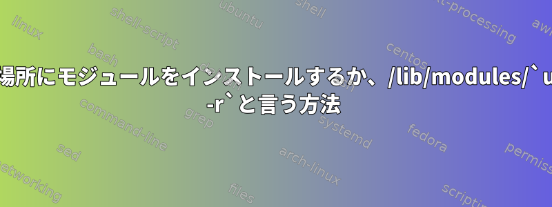 正しい場所にモジュールをインストールするか、/lib/modules/`uname -r`と言う方法