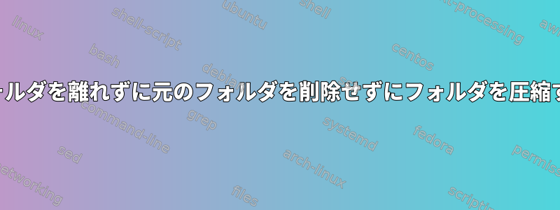 元のフォルダを離れずに元のフォルダを削除せずにフォルダを圧縮する方法