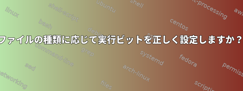 ファイルの種類に応じて実行ビットを正しく設定しますか？