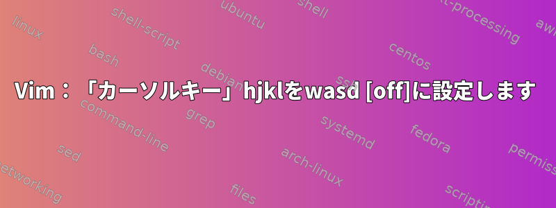 Vim：「カーソルキー」hjklをwasd [off]に設定します