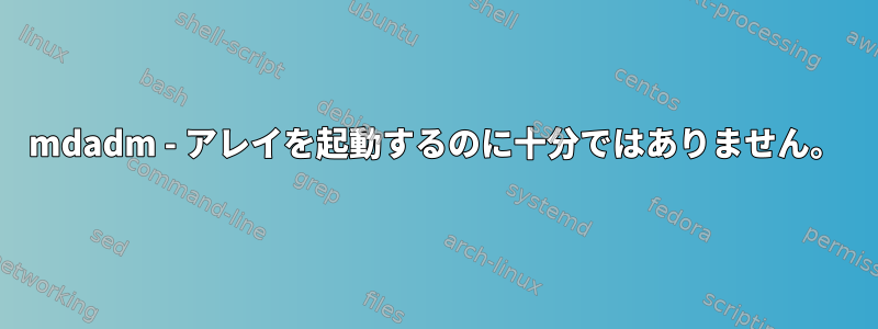 mdadm - アレイを起動するのに十分ではありません。