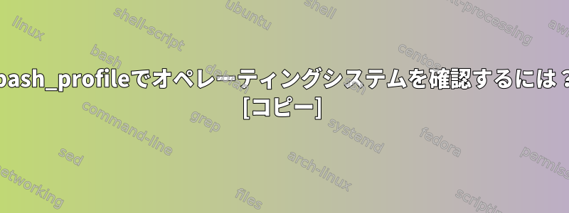 .bash_profileでオペレーティングシステムを確認するには？ [コピー]