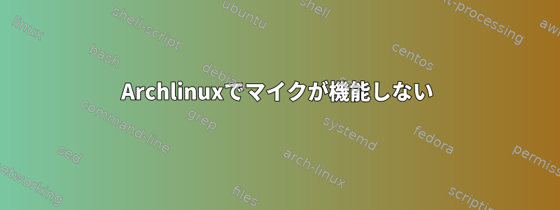 Archlinuxでマイクが機能しない