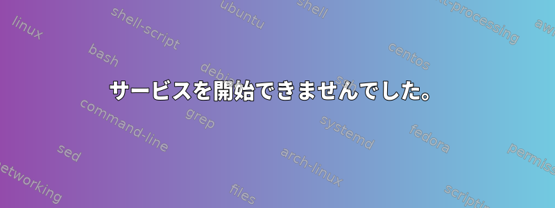 サービスを開始できませんでした。