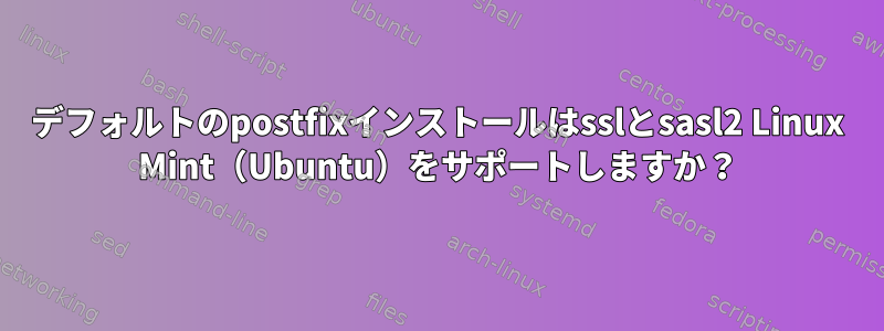 デフォルトのpostfixインストールはsslとsasl2 Linux Mint（Ubuntu）をサポートしますか？