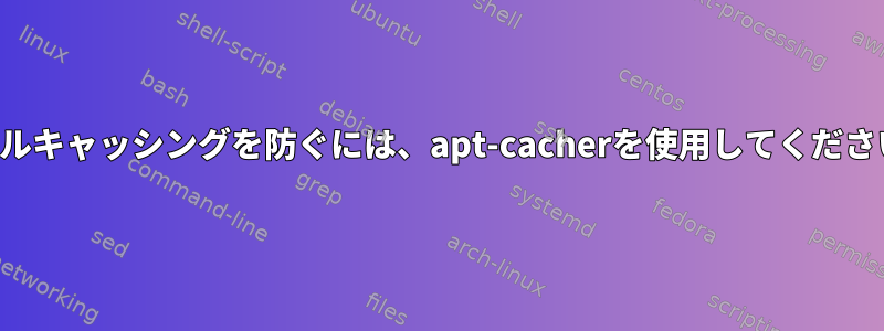 ダブルキャッシングを防ぐには、apt-cacherを使用してください。