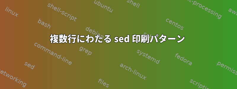 複数行にわたる sed 印刷パターン