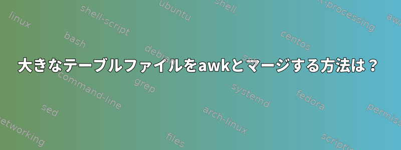 大きなテーブルファイルをawkとマージする方法は？