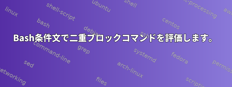 Bash条件文で二重ブロックコマンドを評価します。