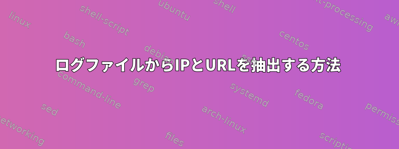 ログファイルからIPとURLを抽出する方法