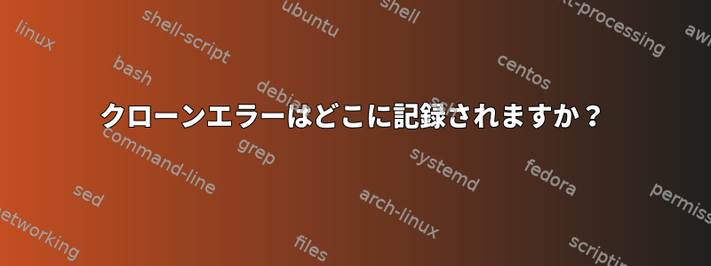 クローンエラーはどこに記録されますか？