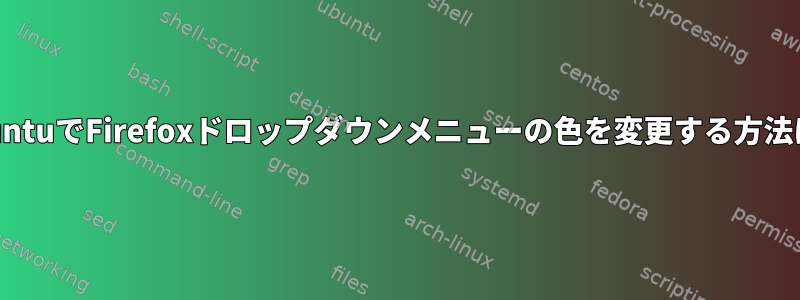 UbuntuでFirefoxドロップダウンメニューの色を変更する方法は？