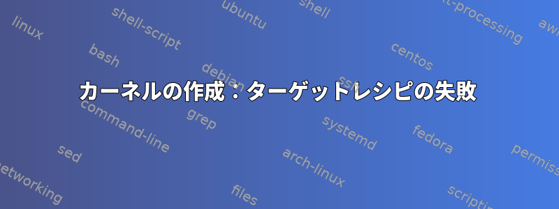 カーネルの作成：ターゲットレシピの失敗