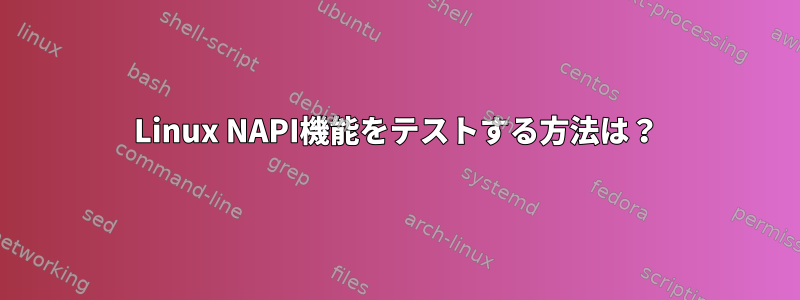 Linux NAPI機能をテストする方法は？