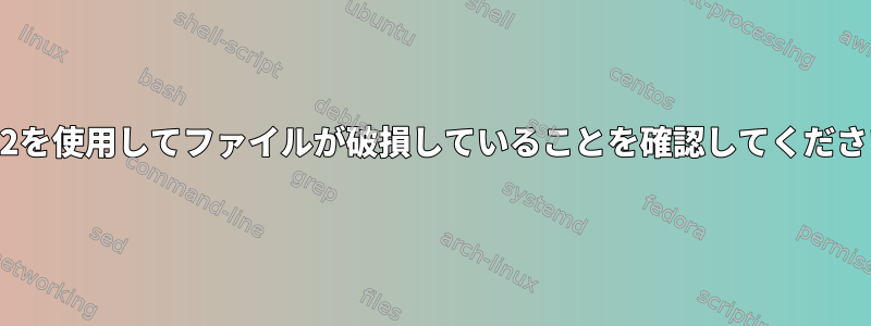 crc32を使用してファイルが破損していることを確認してください。