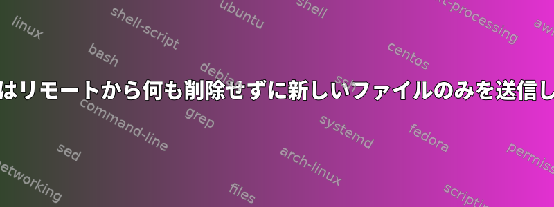 BTRFSはリモートから何も削除せずに新しいファイルのみを送信します。