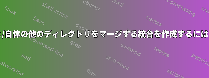 /と/自体の他のディレクトリをマージする統合を作成するには？