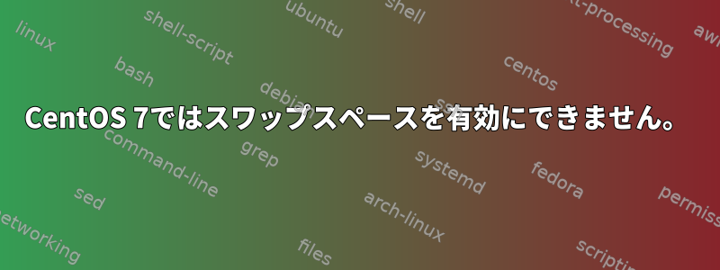 CentOS 7ではスワップスペースを有効にできません。