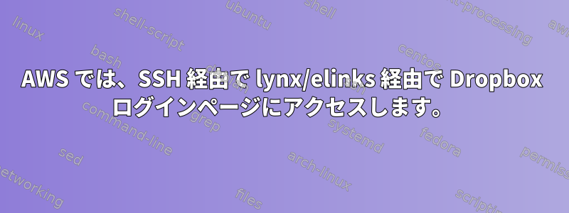 AWS では、SSH 経由で lynx/elinks 経由で Dropbox ログインページにアクセスします。