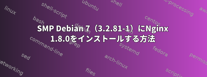 SMP Debian 7（3.2.81-1）にNginx 1.8.0をインストールする方法