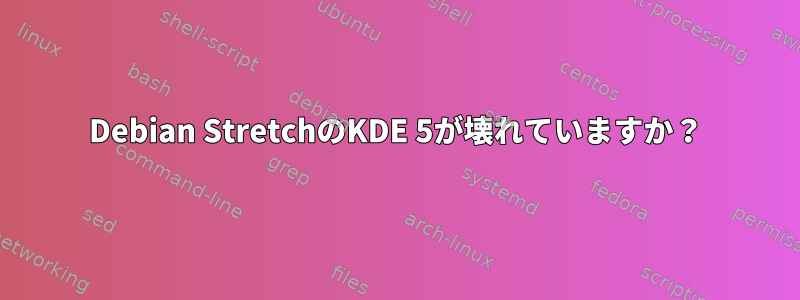 Debian StretchのKDE 5が壊れていますか？