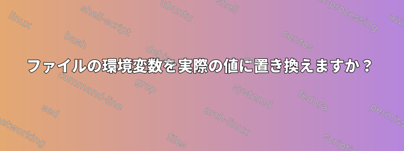 ファイルの環境変数を実際の値に置き換えますか？