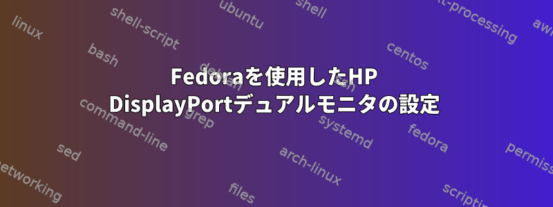 Fedoraを使用したHP DisplayPortデュアルモニタの設定