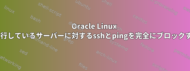 Oracle Linux 6.7を実行しているサーバーに対するsshとpingを完全にブロックする方法