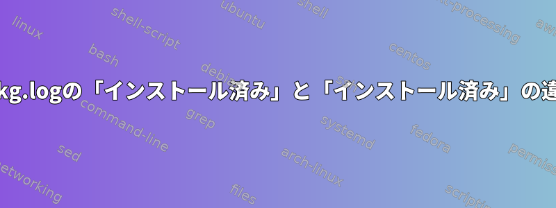 dpkg.logの「インストール済み」と「インストール済み」の違い