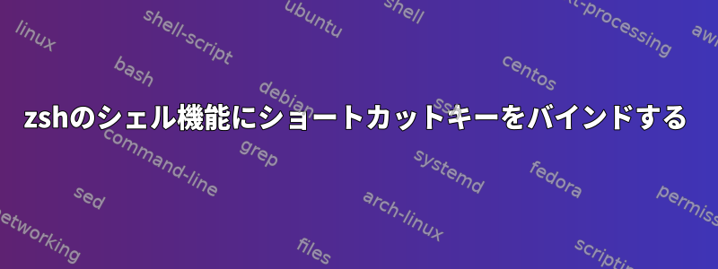 zshのシェル機能にショートカットキーをバインドする