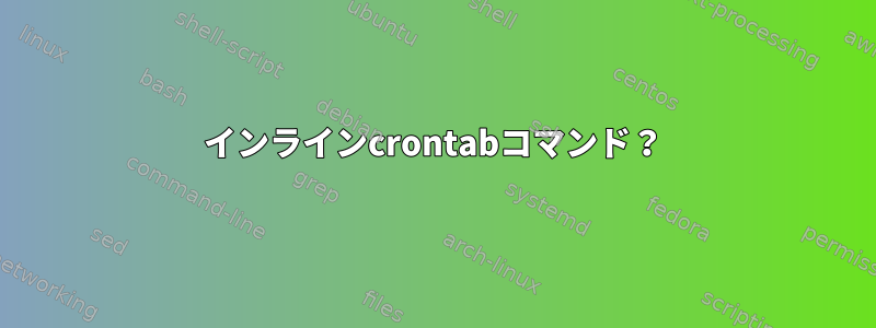 インラインcrontabコマンド？