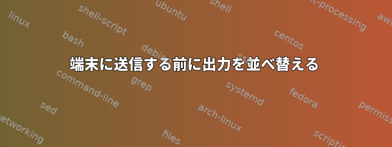 端末に送信する前に出力を並べ替える