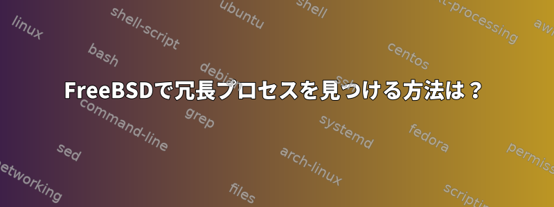 FreeBSDで冗長プロセスを見つける方法は？