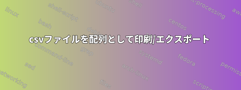 csvファイルを配列として印刷/エクスポート