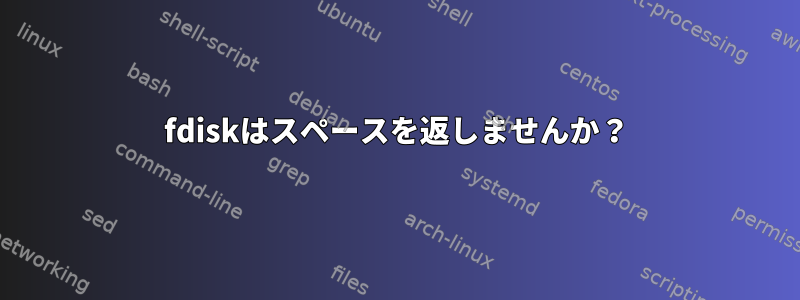 fdiskはスペースを返しませんか？