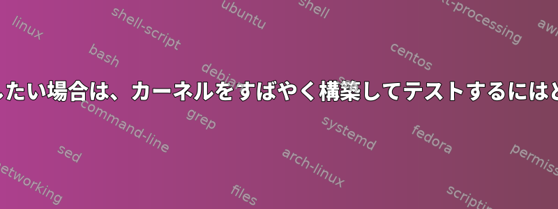 システムコールを変更したい場合は、カーネルをすばやく構築してテストするにはどうすればよいですか？