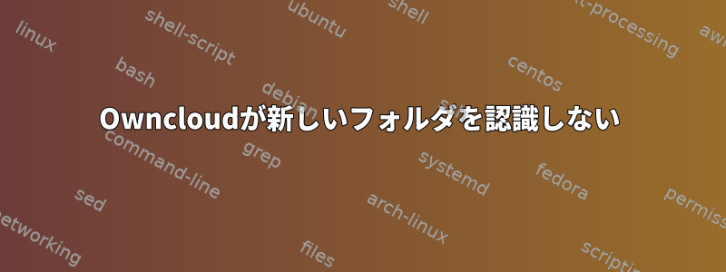 Owncloudが新しいフォルダを認識しない