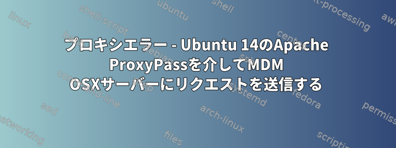 502プロキシエラー - Ubuntu 14のApache ProxyPassを介してMDM OSXサーバーにリクエストを送信する