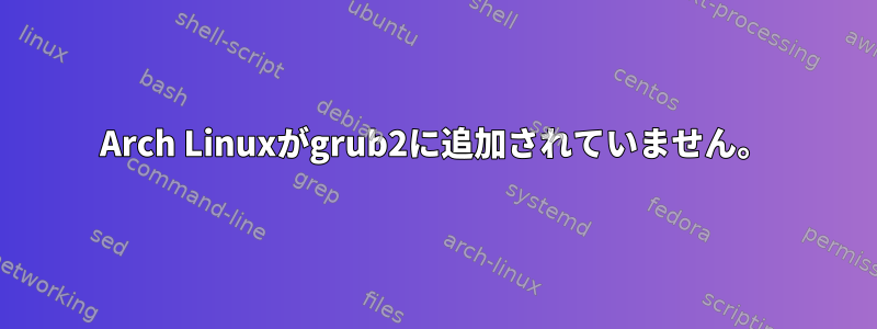 Arch Linuxがgrub2に追加されていません。