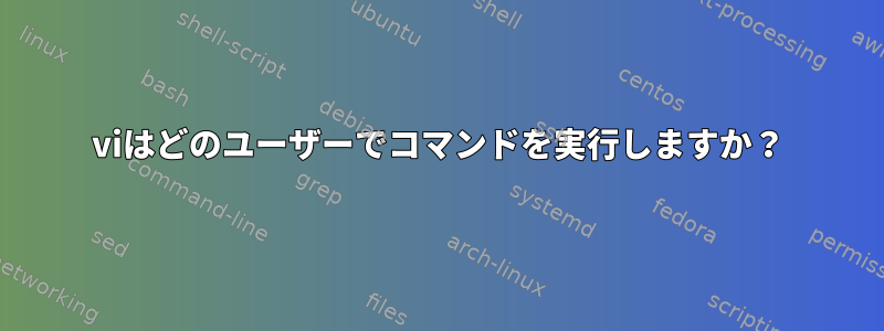 viはどのユーザーでコマンドを実行しますか？