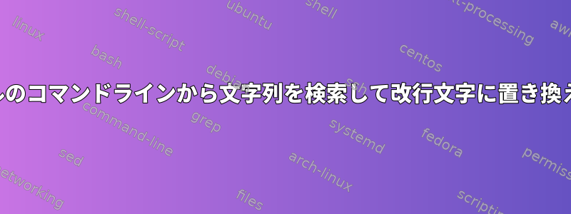 ファイルのコマンドラインから文字列を検索して改行文字に置き換える方法