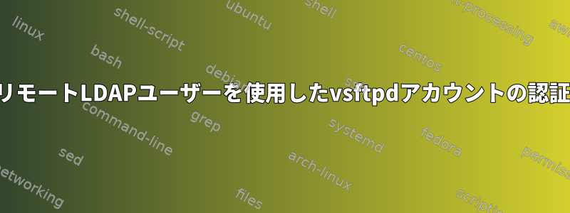 リモートLDAPユーザーを使用したvsftpdアカウントの認証