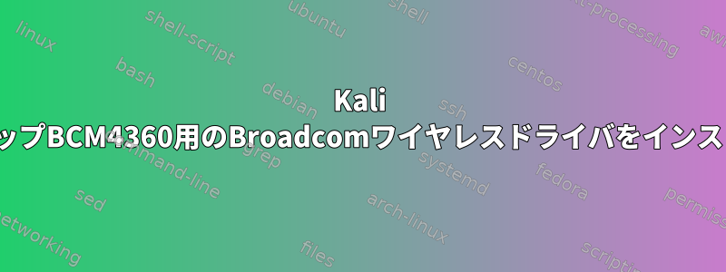 Kali LinuxにチップBCM4360用のBroadcomワイヤレスドライバをインストールする